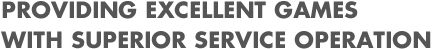 Providing excellent games with superior service operation